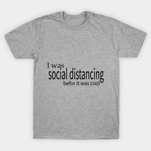 l was social distancing befor it was cool T-Shirt